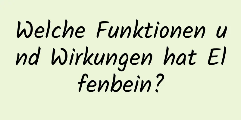 Welche Funktionen und Wirkungen hat Elfenbein?