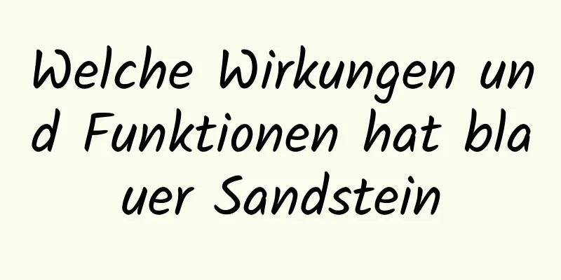 Welche Wirkungen und Funktionen hat blauer Sandstein