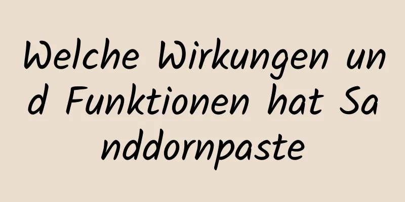 Welche Wirkungen und Funktionen hat Sanddornpaste