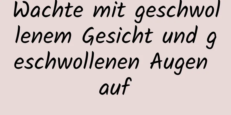 Wachte mit geschwollenem Gesicht und geschwollenen Augen auf