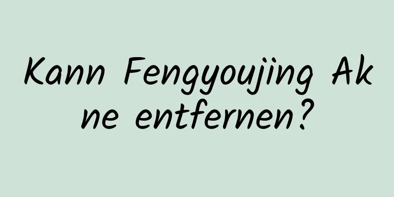 Kann Fengyoujing Akne entfernen?