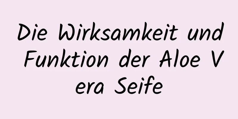 Die Wirksamkeit und Funktion der Aloe Vera Seife