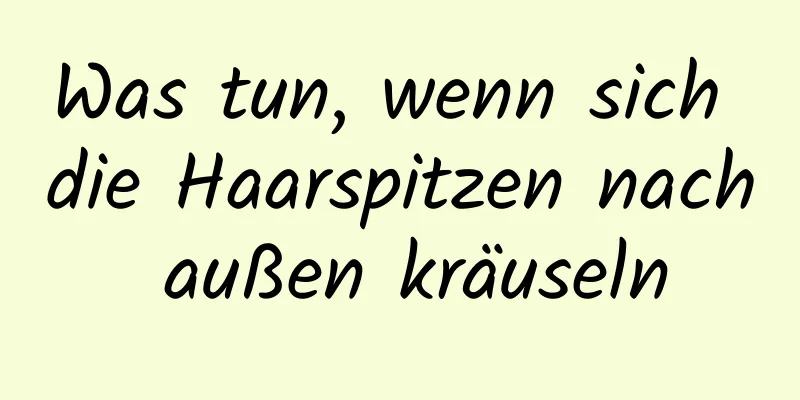 Was tun, wenn sich die Haarspitzen nach außen kräuseln