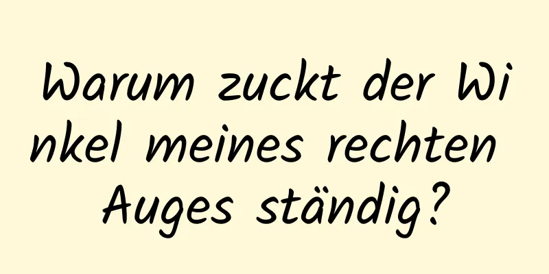 Warum zuckt der Winkel meines rechten Auges ständig?