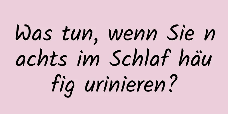 Was tun, wenn Sie nachts im Schlaf häufig urinieren?