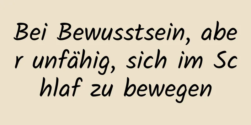 Bei Bewusstsein, aber unfähig, sich im Schlaf zu bewegen