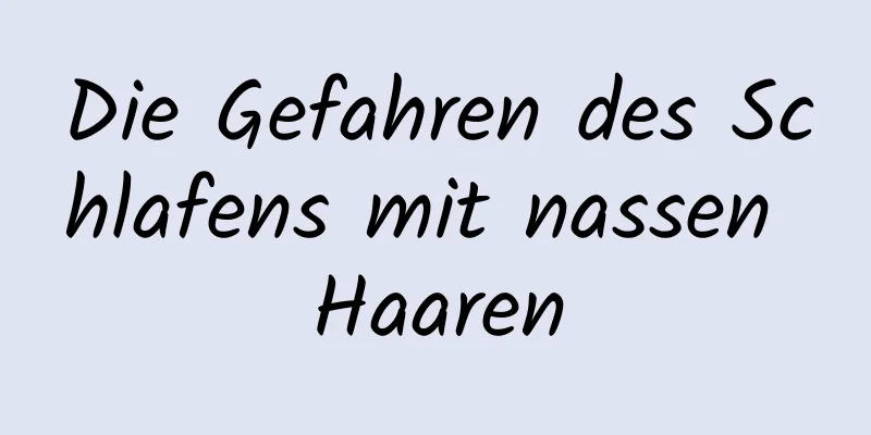 Die Gefahren des Schlafens mit nassen Haaren