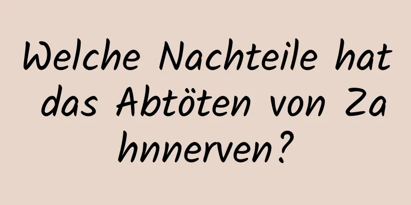 Welche Nachteile hat das Abtöten von Zahnnerven?