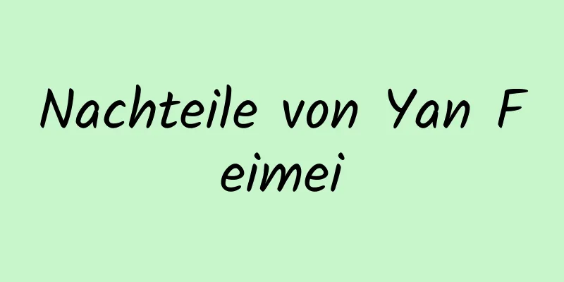 Nachteile von Yan Feimei
