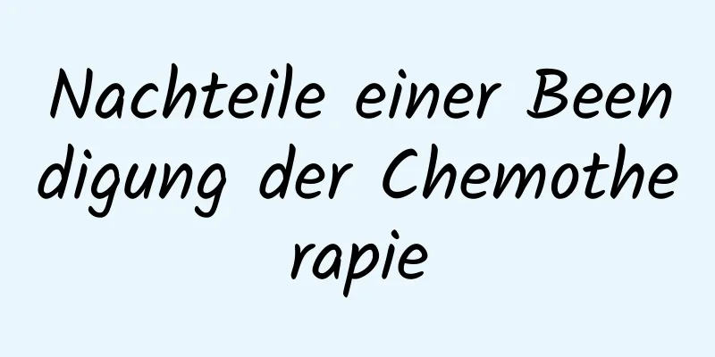 Nachteile einer Beendigung der Chemotherapie