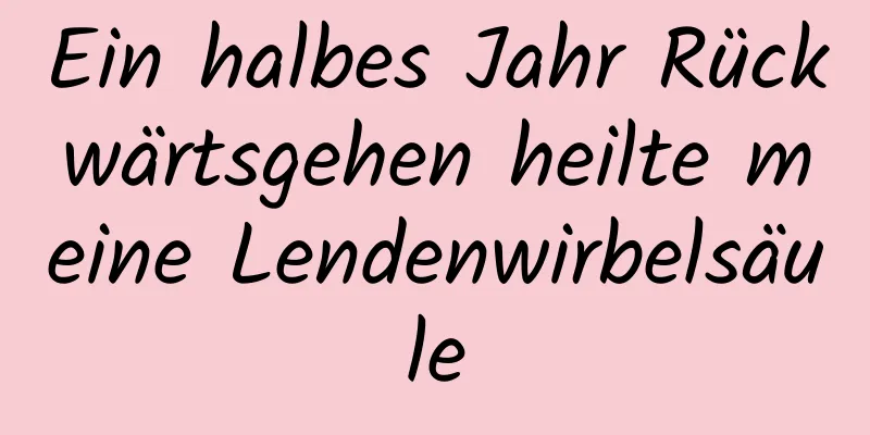 Ein halbes Jahr Rückwärtsgehen heilte meine Lendenwirbelsäule