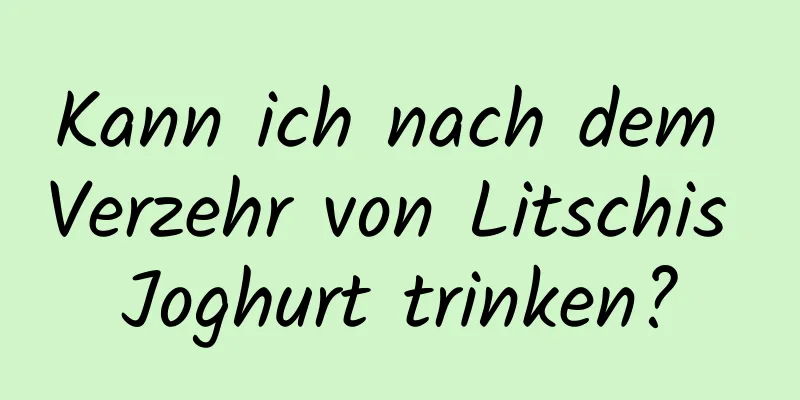 Kann ich nach dem Verzehr von Litschis Joghurt trinken?