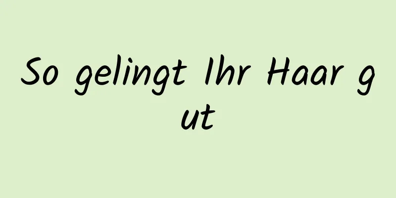 So gelingt Ihr Haar gut
