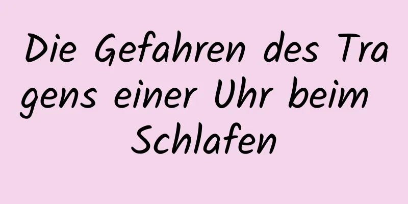 Die Gefahren des Tragens einer Uhr beim Schlafen