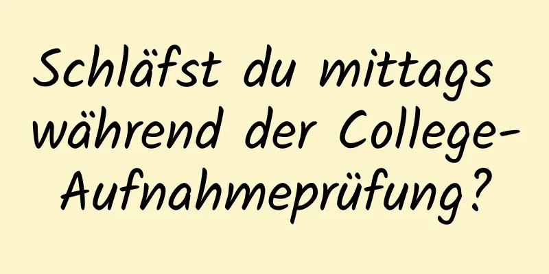 Schläfst du mittags während der College-Aufnahmeprüfung?