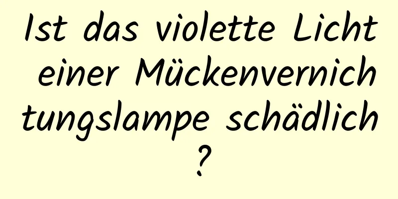 Ist das violette Licht einer Mückenvernichtungslampe schädlich?
