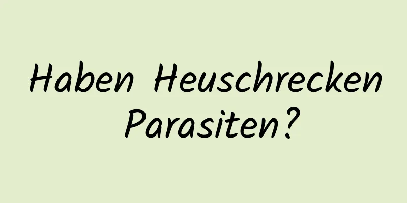 Haben Heuschrecken Parasiten?
