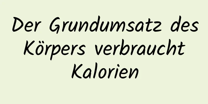 Der Grundumsatz des Körpers verbraucht Kalorien