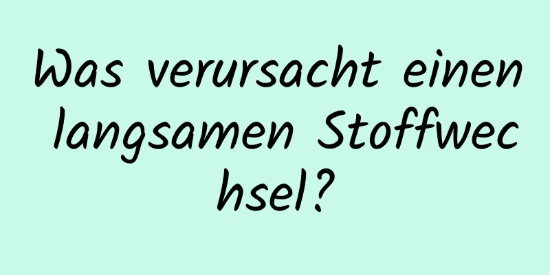 Was verursacht einen langsamen Stoffwechsel?