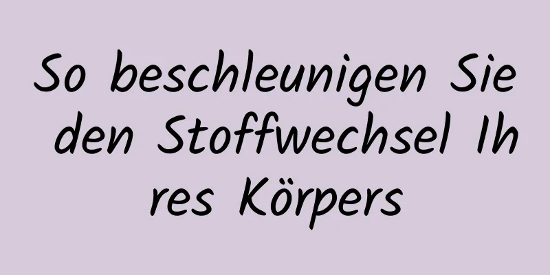 So beschleunigen Sie den Stoffwechsel Ihres Körpers