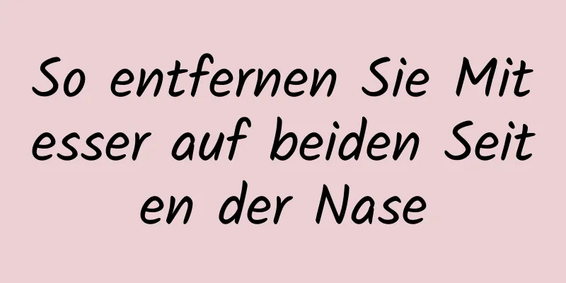 So entfernen Sie Mitesser auf beiden Seiten der Nase