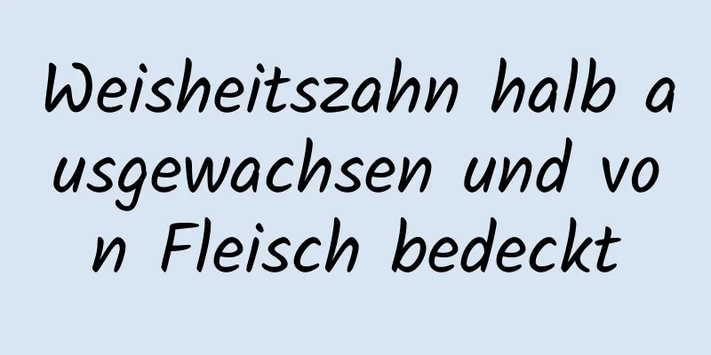 Weisheitszahn halb ausgewachsen und von Fleisch bedeckt