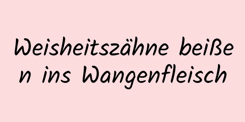 Weisheitszähne beißen ins Wangenfleisch
