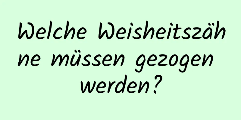 Welche Weisheitszähne müssen gezogen werden?