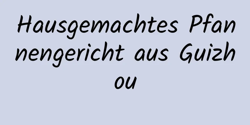 Hausgemachtes Pfannengericht aus Guizhou