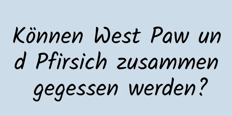 Können West Paw und Pfirsich zusammen gegessen werden?