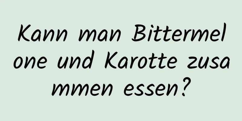 Kann man Bittermelone und Karotte zusammen essen?