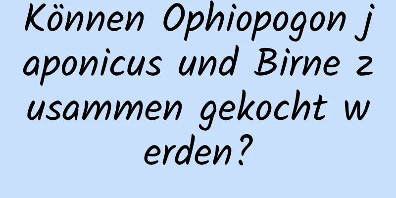 Können Ophiopogon japonicus und Birne zusammen gekocht werden?