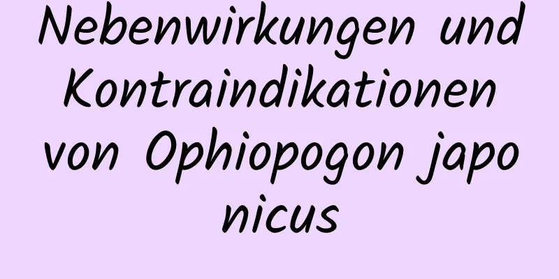 Nebenwirkungen und Kontraindikationen von Ophiopogon japonicus