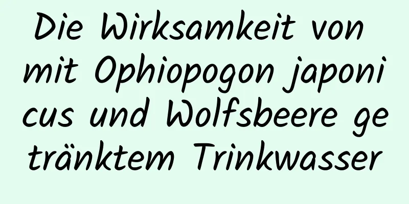 Die Wirksamkeit von mit Ophiopogon japonicus und Wolfsbeere getränktem Trinkwasser