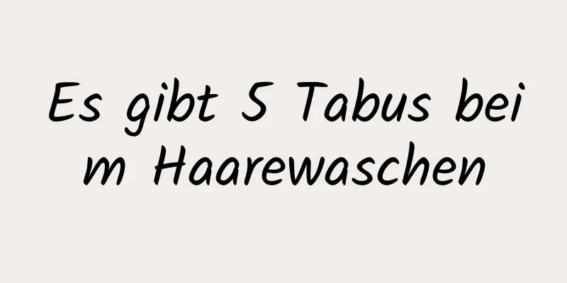 Es gibt 5 Tabus beim Haarewaschen