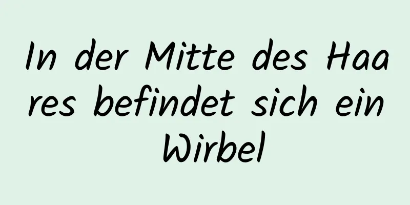 In der Mitte des Haares befindet sich ein Wirbel