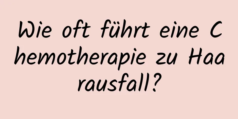 Wie oft führt eine Chemotherapie zu Haarausfall?