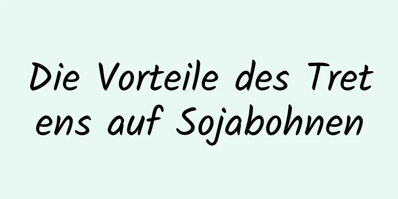 Die Vorteile des Tretens auf Sojabohnen