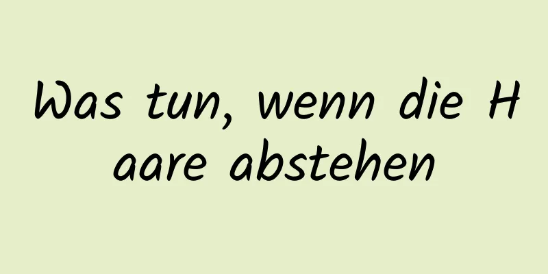 Was tun, wenn die Haare abstehen