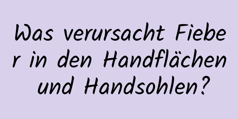 Was verursacht Fieber in den Handflächen und Handsohlen?