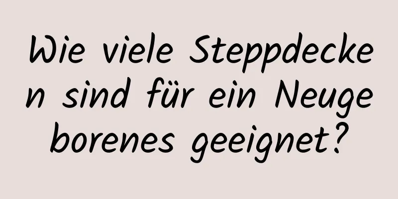 Wie viele Steppdecken sind für ein Neugeborenes geeignet?