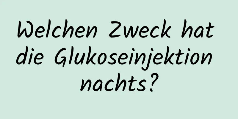 Welchen Zweck hat die Glukoseinjektion nachts?
