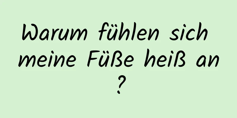 Warum fühlen sich meine Füße heiß an?