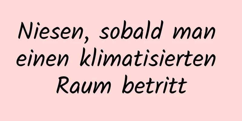 Niesen, sobald man einen klimatisierten Raum betritt