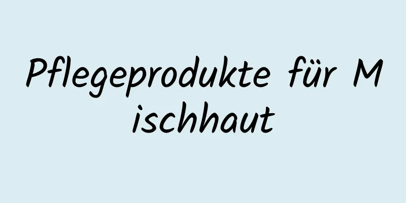 Pflegeprodukte für Mischhaut