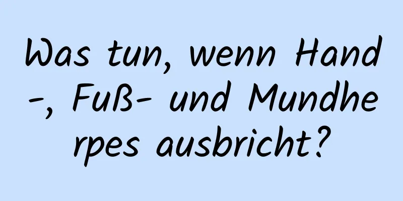 Was tun, wenn Hand-, Fuß- und Mundherpes ausbricht?