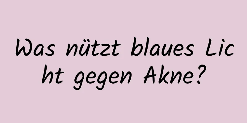 Was nützt blaues Licht gegen Akne?