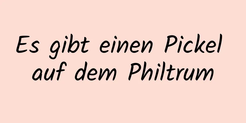 Es gibt einen Pickel auf dem Philtrum