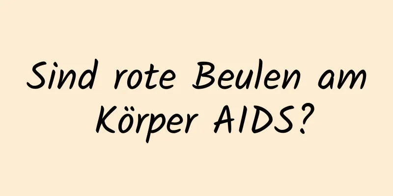 Sind rote Beulen am Körper AIDS?