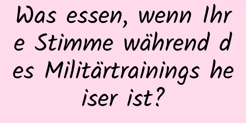 Was essen, wenn Ihre Stimme während des Militärtrainings heiser ist?
